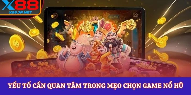 Yếu tố cần quan tâm trong mẹo chọn game nổ hũ 